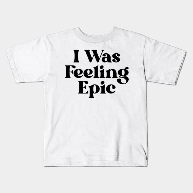 "I was feeling epic" Kids T-Shirt by gdm123